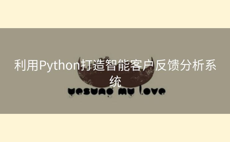利用Python打造智能客户反馈分析系统
