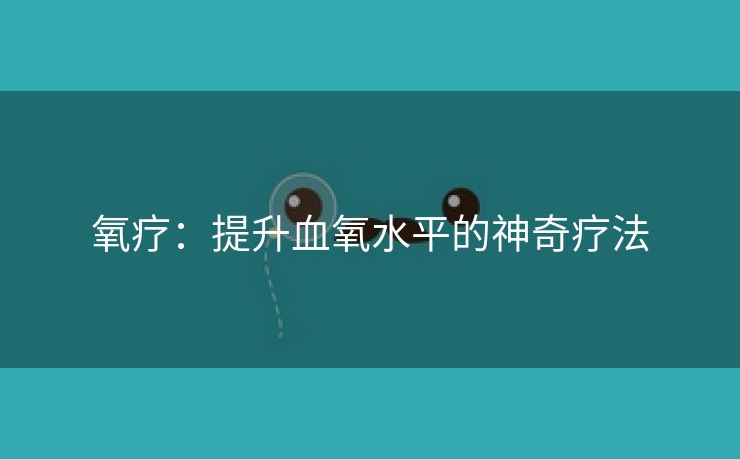 氧疗：提升血氧水平的神奇疗法