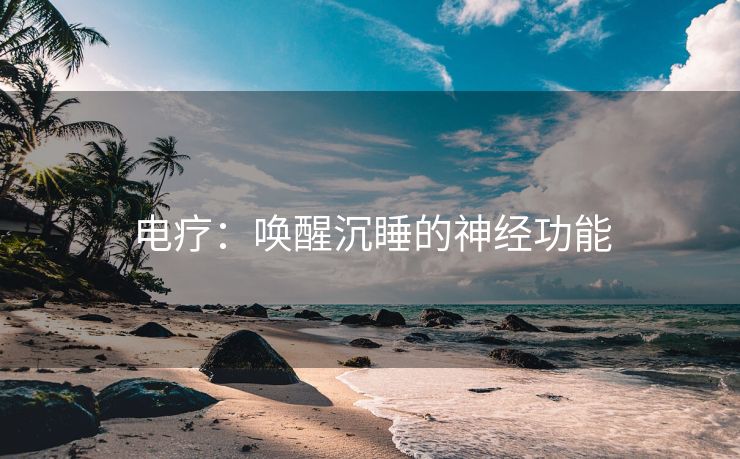 电疗：唤醒沉睡的神经功能