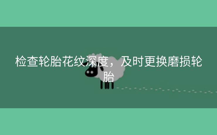 检查轮胎花纹深度，及时更换磨损轮胎