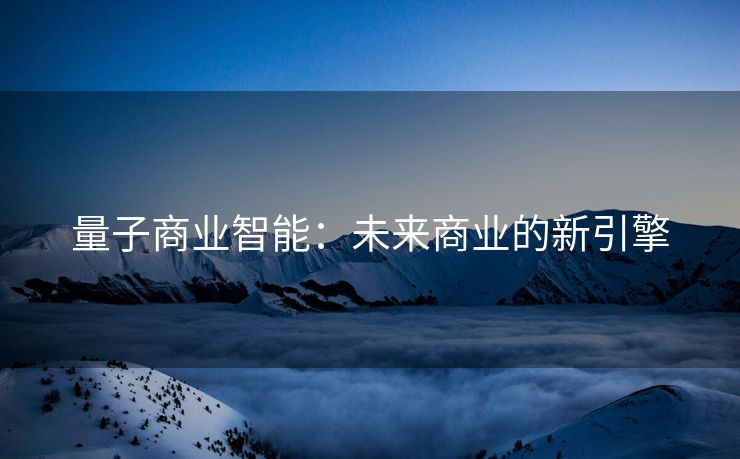 量子商业智能：未来商业的新引擎