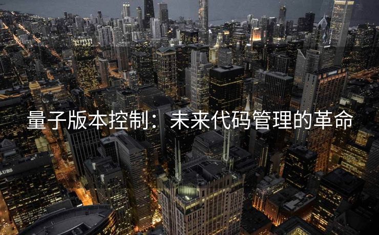 量子版本控制：未来代码管理的革命