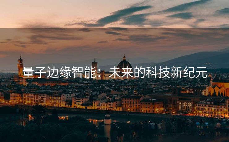量子边缘智能：未来的科技新纪元