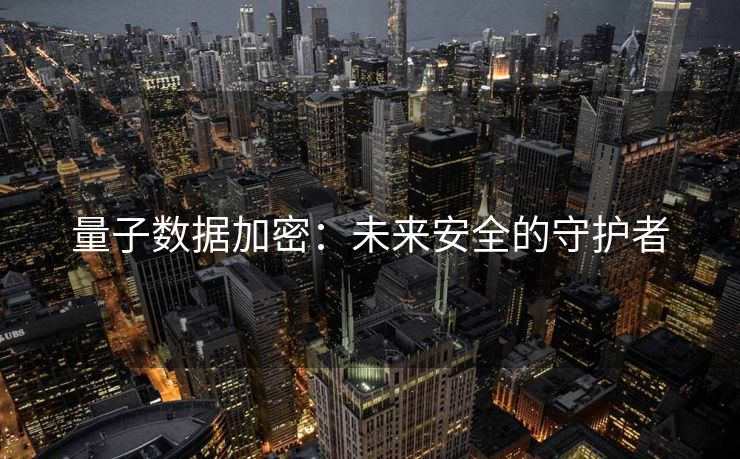 量子数据加密：未来安全的守护者