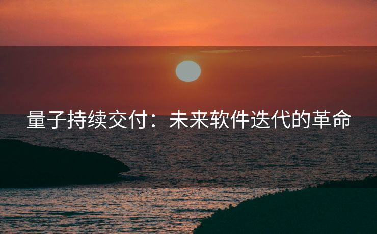 量子持续交付：未来软件迭代的革命