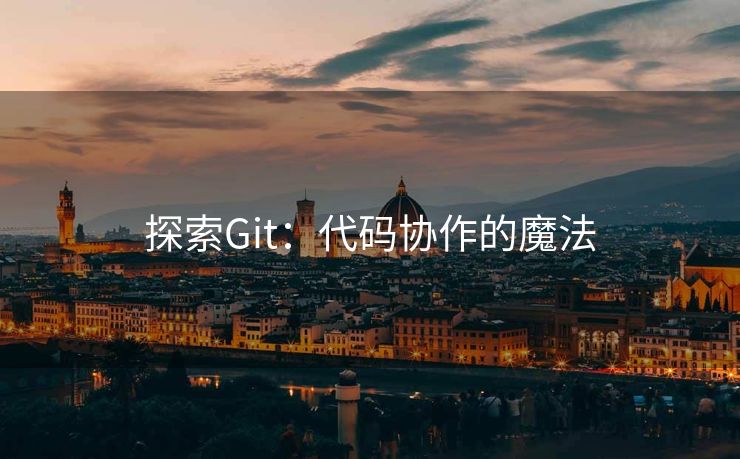 探索Git：代码协作的魔法