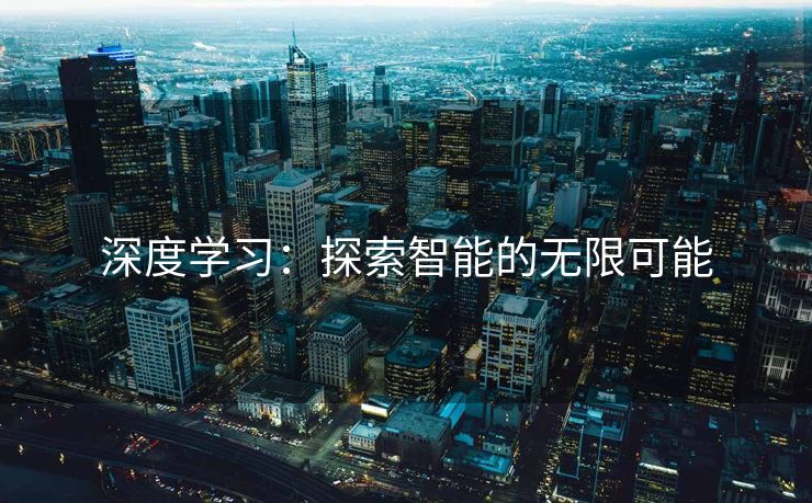 深度学习：探索智能的无限可能