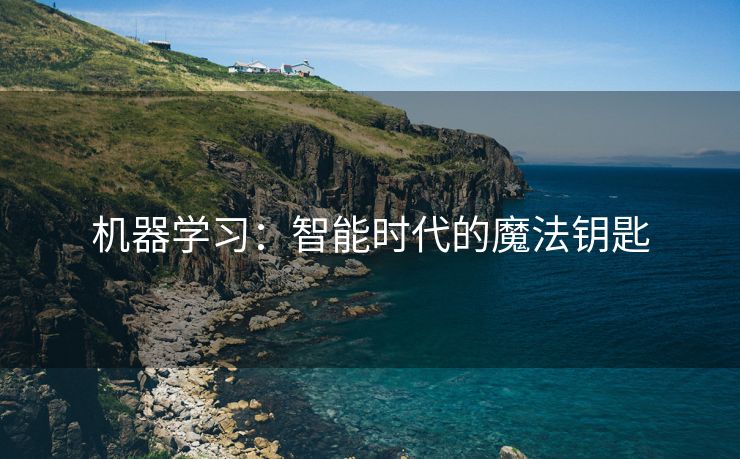 机器学习：智能时代的魔法钥匙