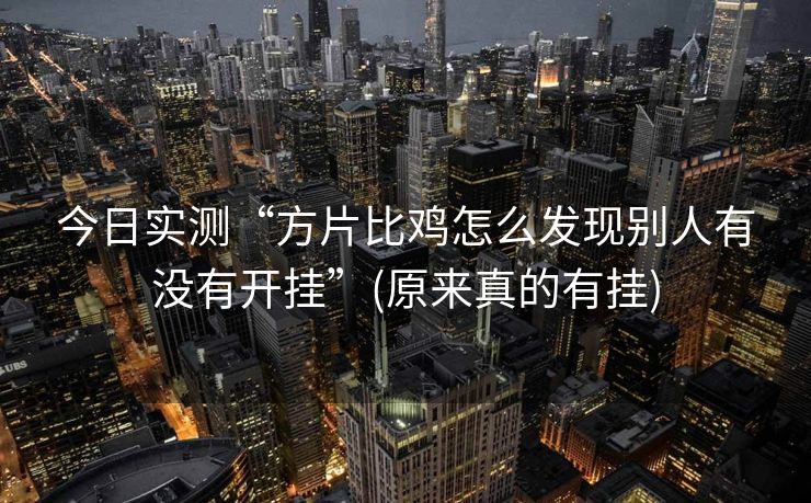 今日实测“方片比鸡怎么发现别人有没有开挂”(原来真的有挂)